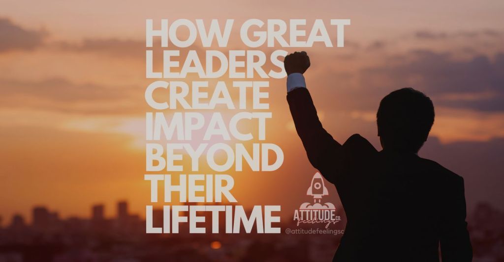 Building a Legacy: How Great Leaders Create Impact Beyond Their&nbsp;Lifetime